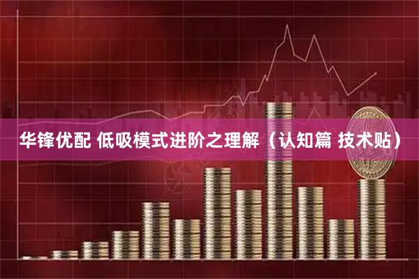 华锋优配 低吸模式进阶之理解（认知篇 技术贴）